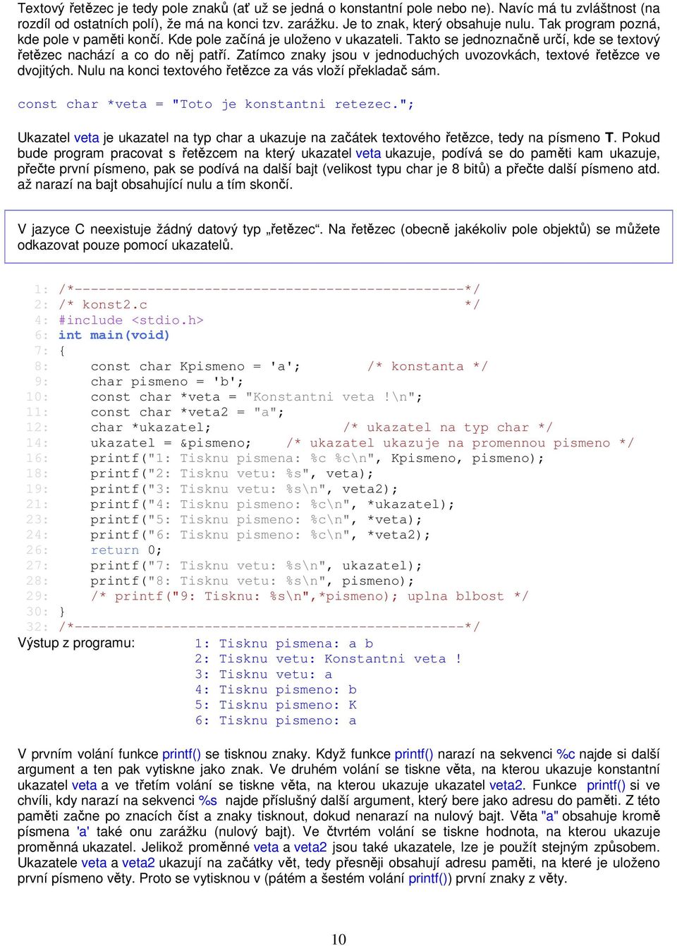Zatímco znaky jsou v jednoduchých uvozovkách, textové řetězce ve dvojitých. Nulu na konci textového řetězce za vás vloží překladač sám. const char *veta = "Toto je konstantni retezec.