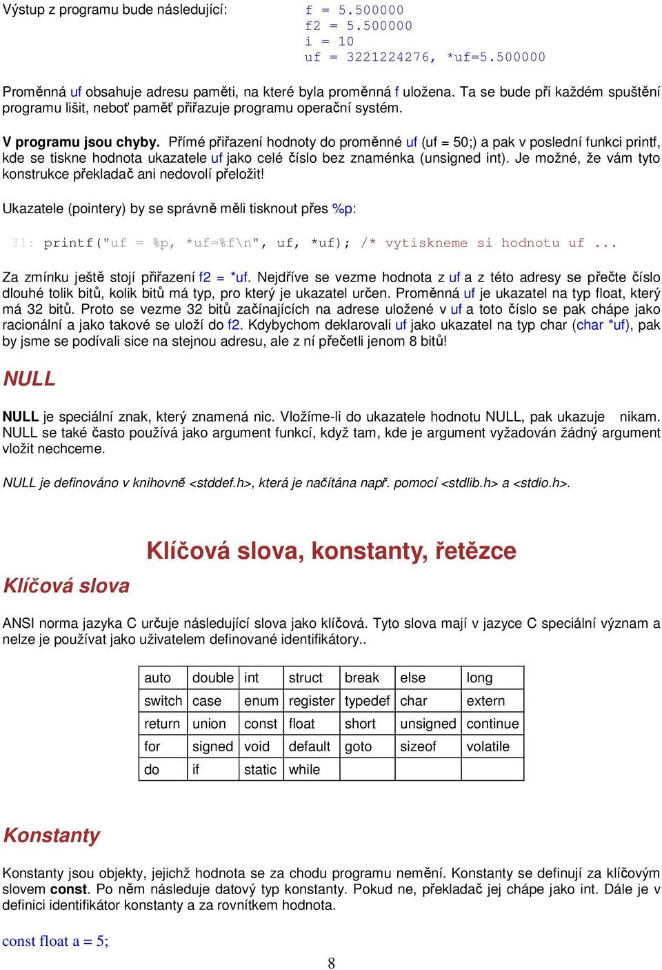 Přímé přiřazení hodnoty do proměnné uf (uf = 50;) a pak v poslední funkci printf, kde se tiskne hodnota ukazatele uf jako celé číslo bez znaménka (unsigned int).