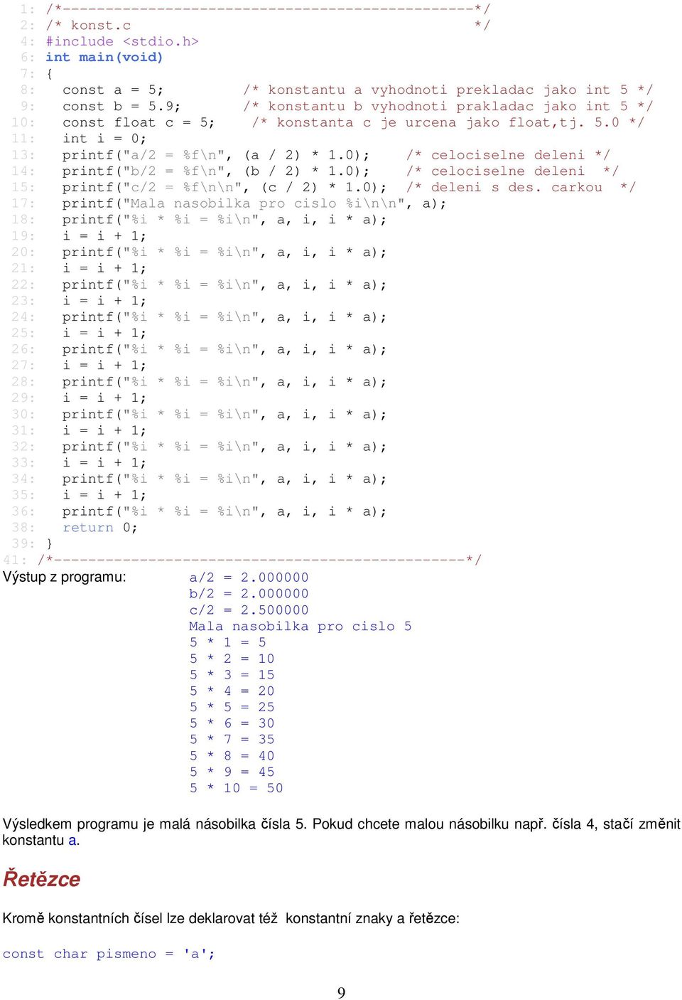 0); /* celociselne deleni */ 14: printf("b/2 = %f\n", (b / 2) * 1.0); /* celociselne deleni */ 15: printf("c/2 = %f\n\n", (c / 2) * 1.0); /* deleni s des.