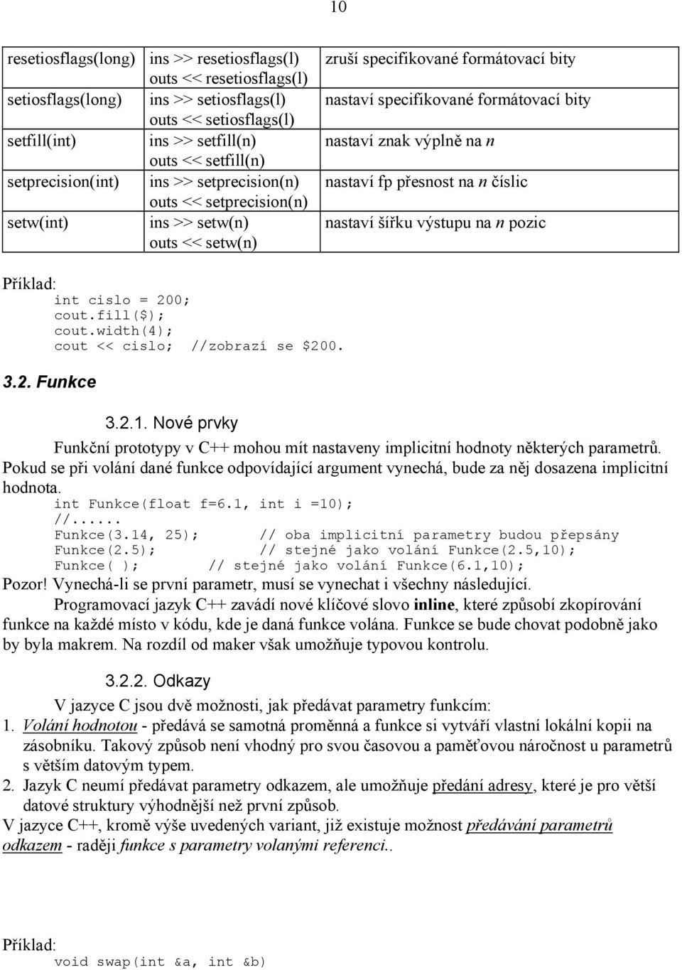 výplně na n nastaví fp přesnost na n číslic nastaví šířku výstupu na n pozic Příklad: int cislo = 200; cout.fill($); cout.width(4); cout << cislo; //zobrazí se $200. 3.2. Funkce 3.2.1.