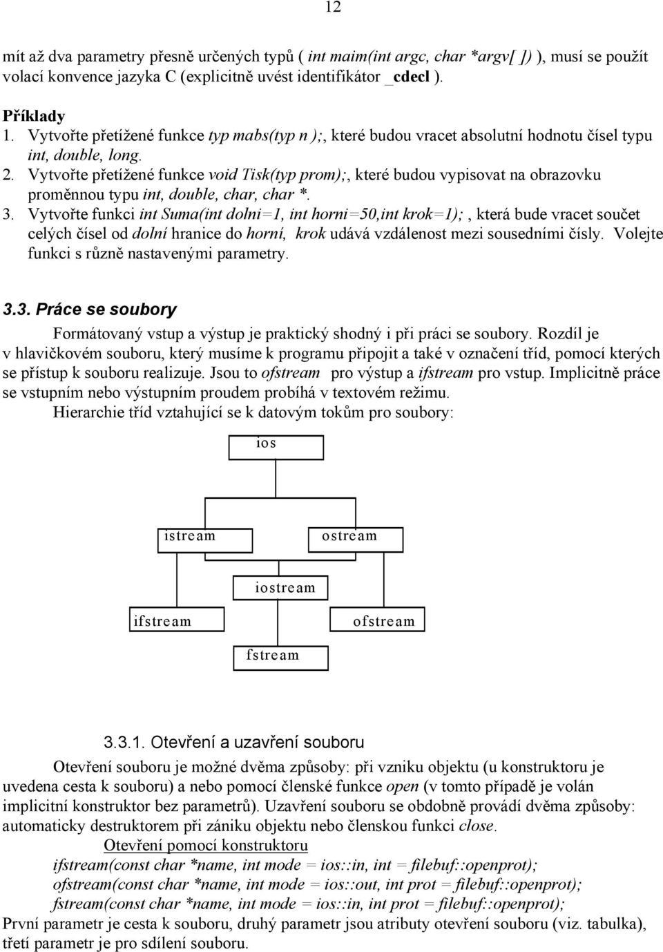 Vytvořte přetížené funkce void Tisk(typ prom);, které budou vypisovat na obrazovku proměnnou typu int, double, char, char *. 3.