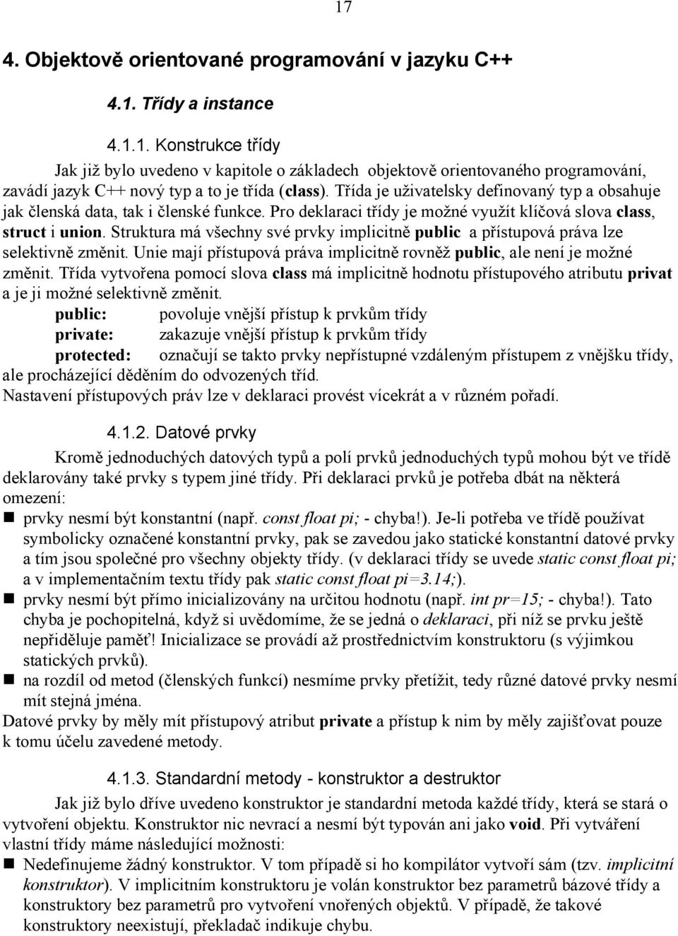 Struktura má všechny své prvky implicitně public a přístupová práva lze selektivně změnit. Unie mají přístupová práva implicitně rovněž public, ale není je možné změnit.