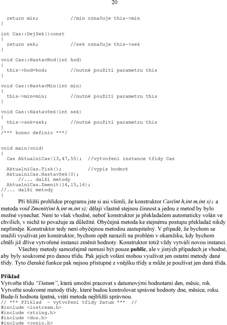 //vytvoření instance třídy Cas AktualniCas.Tisk(); //vypis hodnot AktualniCas.NastavSek(0); //... další metody AktualniCas.Zmenit(14,15,16); //.