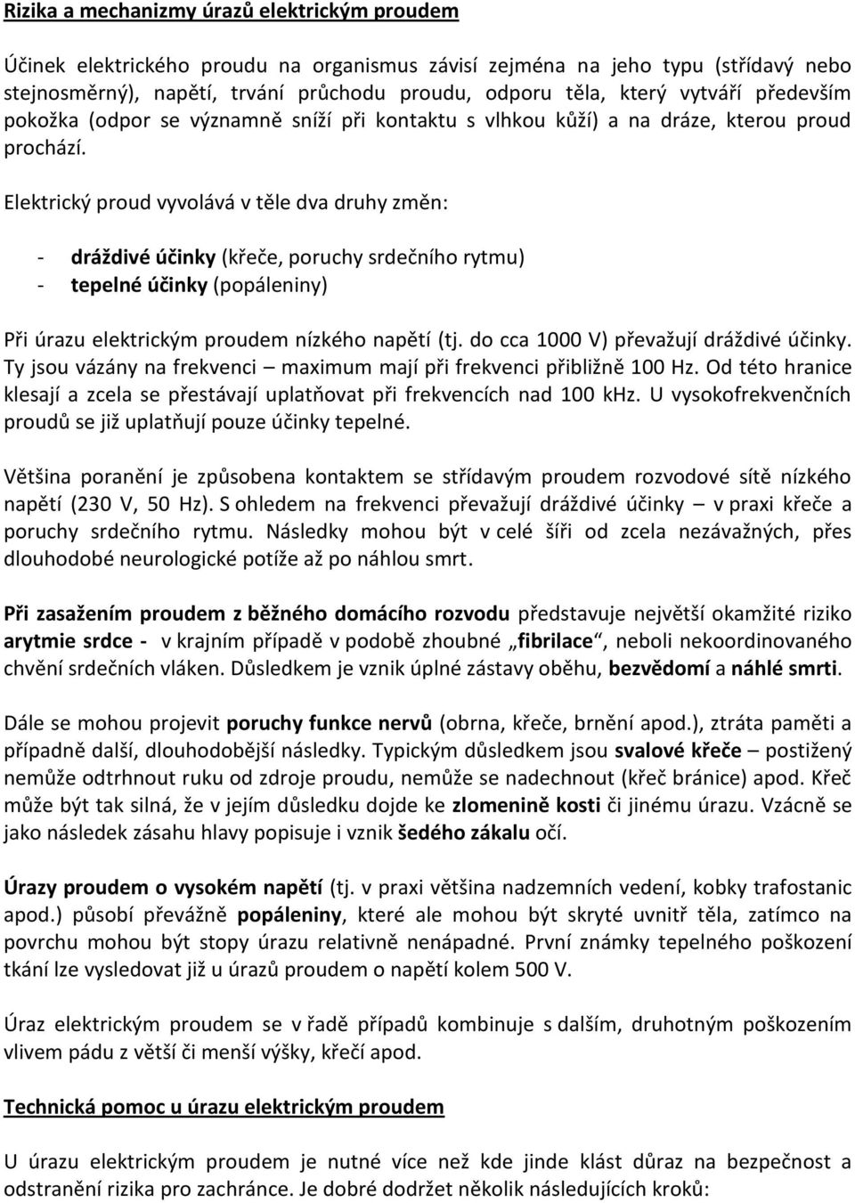 Elektrický proud vyvolává v těle dva druhy změn: - dráždivé účinky (křeče, poruchy srdečního rytmu) - tepelné účinky (popáleniny) Při úrazu elektrickým proudem nízkého napětí (tj.