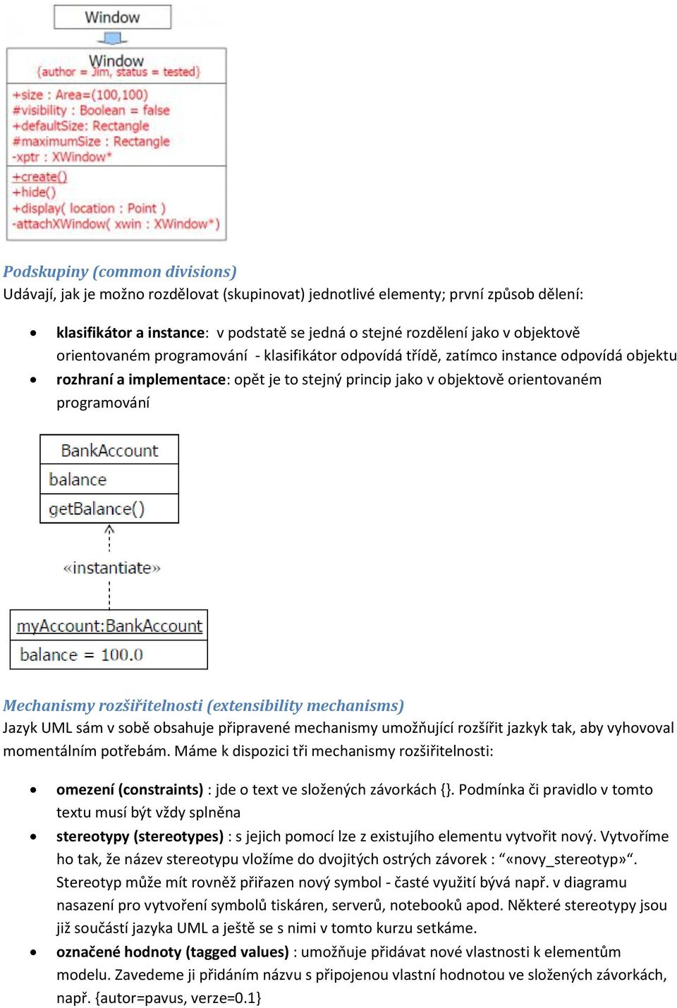 rozšiřitelnosti (extensibility mechanisms) Jazyk UML sám v sobě obsahuje připravené mechanismy umožňující rozšířit jazkyk tak, aby vyhovoval momentálním potřebám.