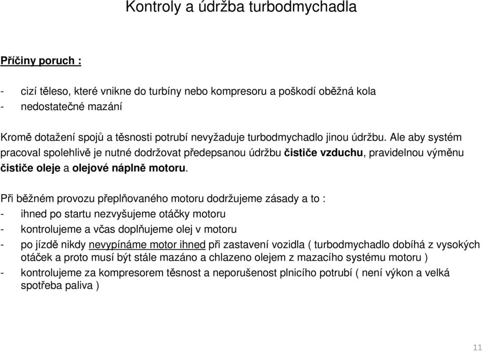 Při běžném provozu přeplňovaného motoru dodržujeme zásady a to : - ihned po startu nezvyšujeme otáčky motoru - kontrolujeme a včas doplňujeme olej v motoru - po jízdě nikdy nevypínáme motor ihned při