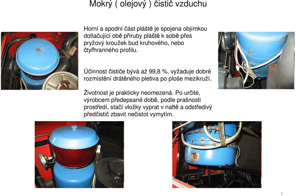 Účinnost čističe bývá až 99,8 %, vyžaduje dobré rozmístění drátěného pletiva po ploše mezikruží.