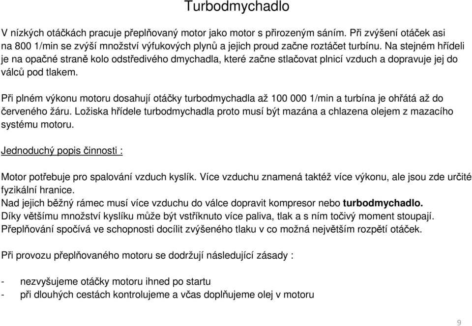 Při plném výkonu motoru dosahují otáčky turbodmychadla až 100 000 1/min a turbína je ohřátá až do červeného žáru.