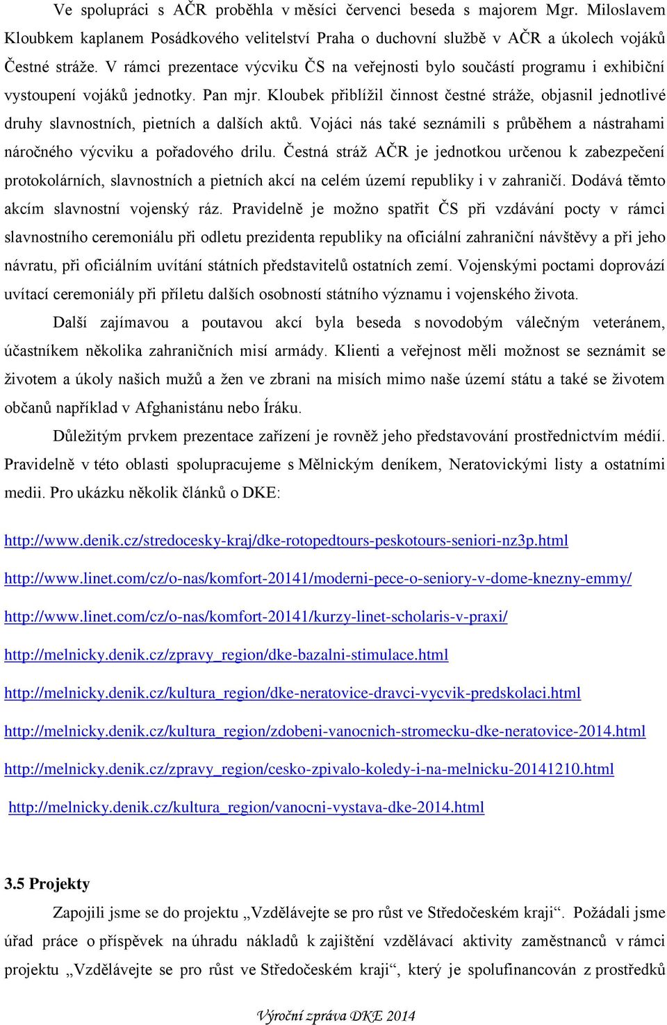 Kloubek přiblížil činnost čestné stráže, objasnil jednotlivé druhy slavnostních, pietních a dalších aktů. Vojáci nás také seznámili s průběhem a nástrahami náročného výcviku a pořadového drilu.