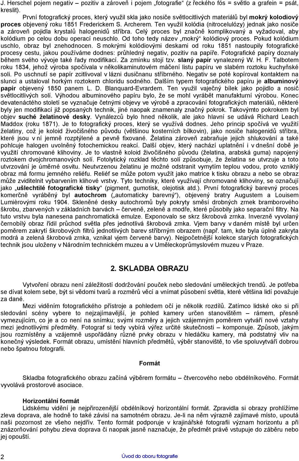 Ten využil kolódia (nitrocelulózy) jednak jako nosiče a zároveň pojidla krystalů halogenidů stříbra. Celý proces byl značně komplikovaný a vyžadoval, aby kolódium po celou dobu operací neuschlo.