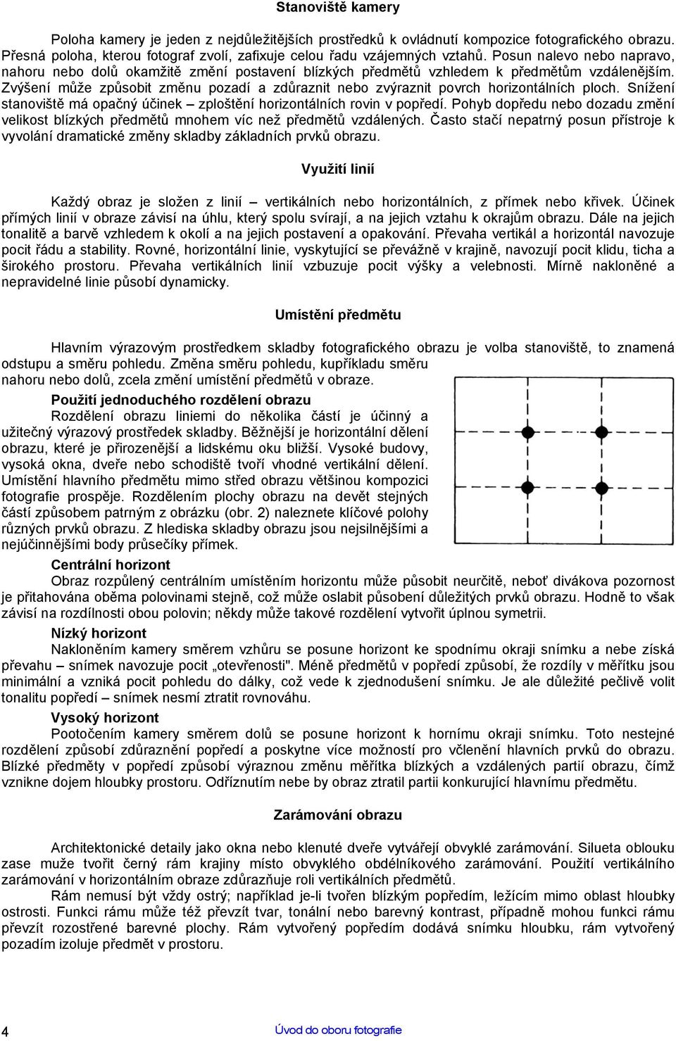 Zvýšení může způsobit změnu pozadí a zdůraznit nebo zvýraznit povrch horizontálních ploch. Snížení stanoviště má opačný účinek zploštění horizontálních rovin v popředí.