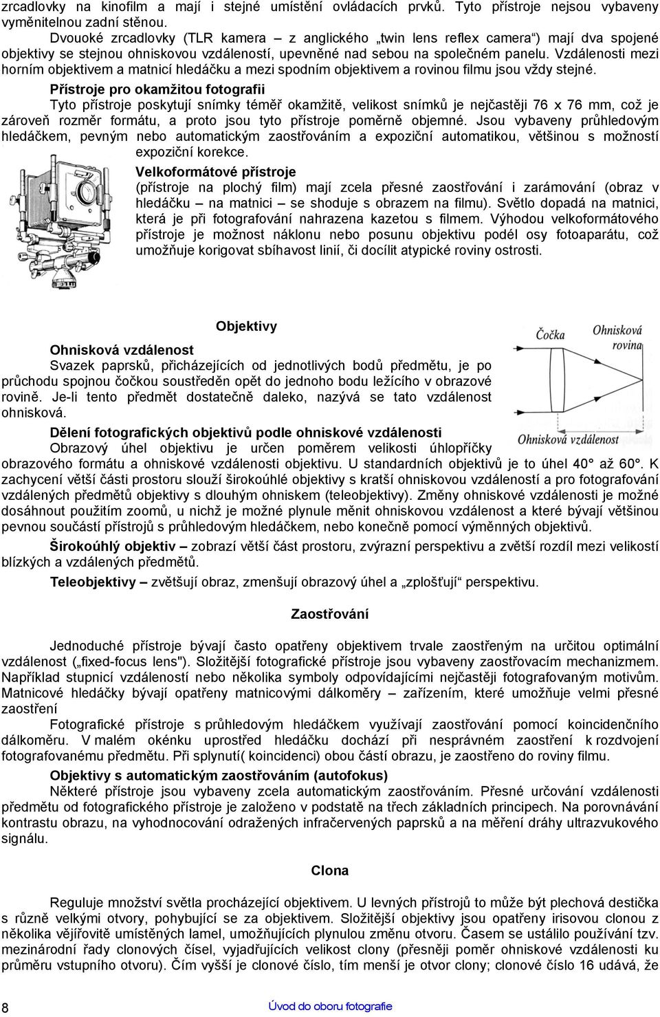 Vzdálenosti mezi horním objektivem a matnicí hledáčku a mezi spodním objektivem a rovinou filmu jsou vždy stejné.