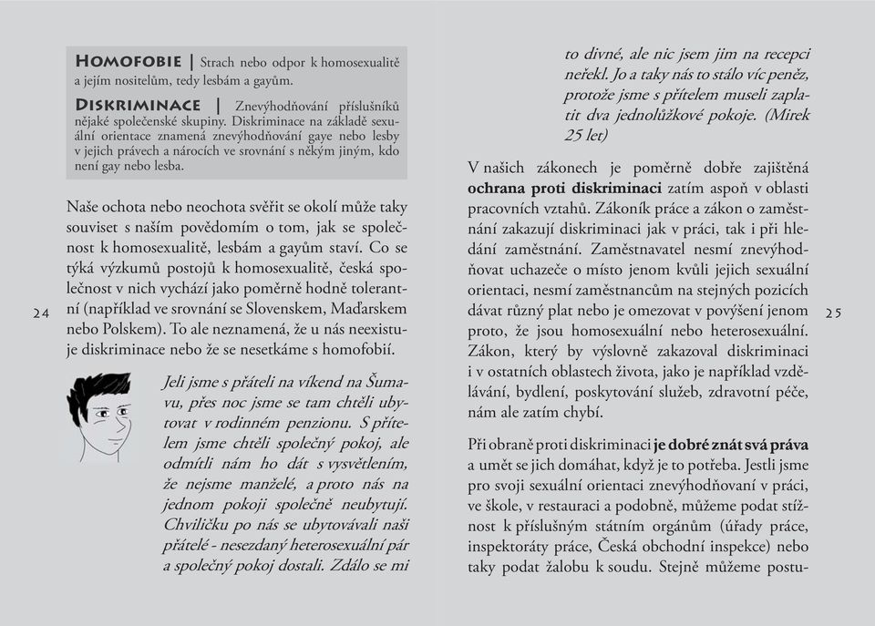 Naše ochota nebo neochota svěřit se okolí může taky souviset s naším povědomím o tom, jak se společnost k homosexualitě, lesbám a gayům staví.