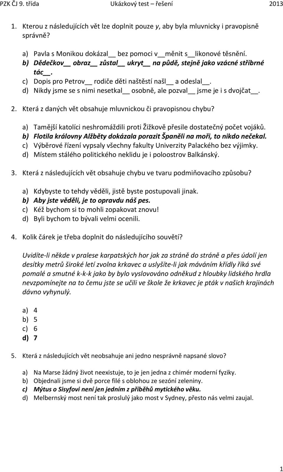 d) Nikdy jsme se s nimi nesetkal osobně, ale pozval jsme je i s dvojčat. 2. Která z daných vět obsahuje mluvnickou či pravopisnou chybu?