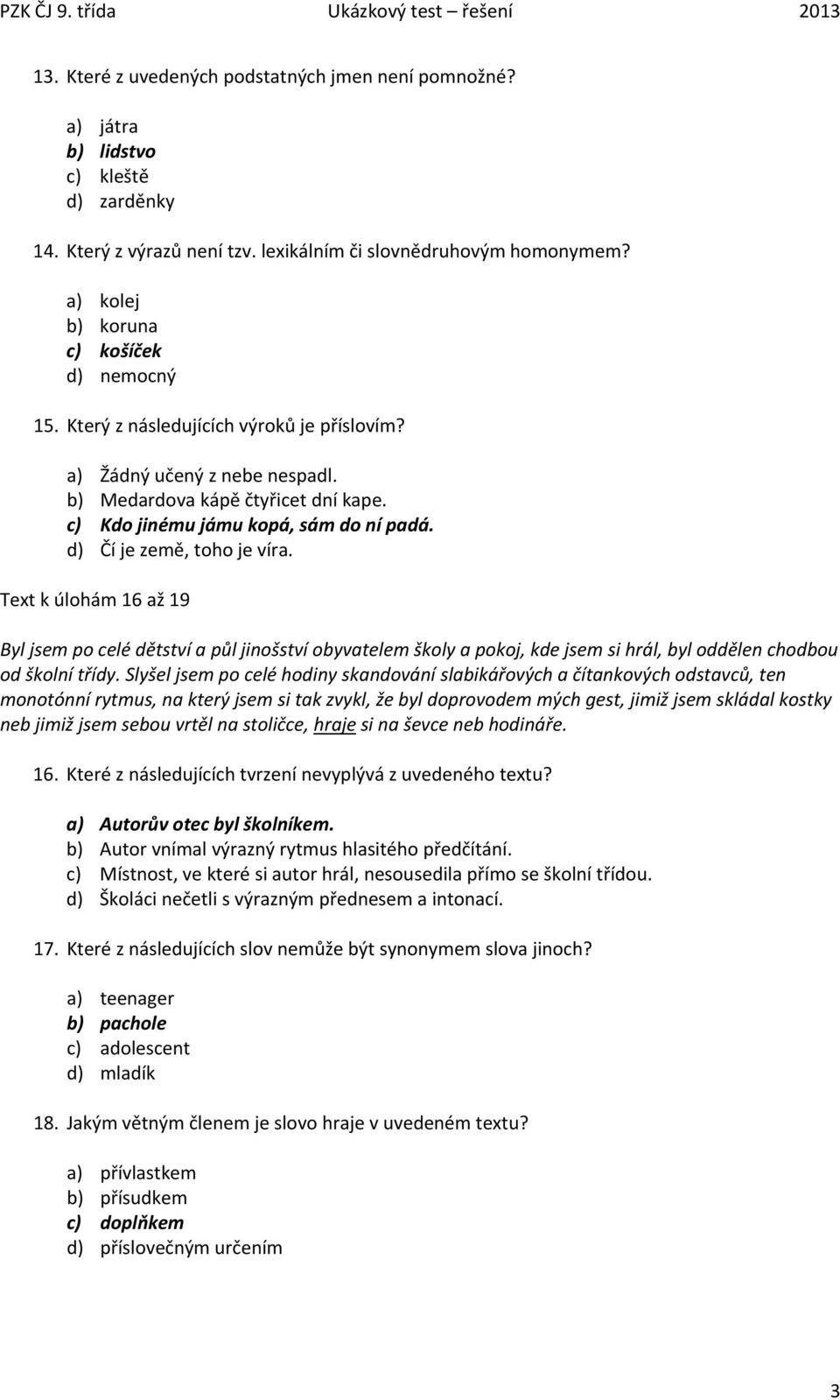 d) Čí je země, toho je víra. Text k úlohám 16 až 19 Byl jsem po celé dětství a půl jinošství obyvatelem školy a pokoj, kde jsem si hrál, byl oddělen chodbou od školní třídy.