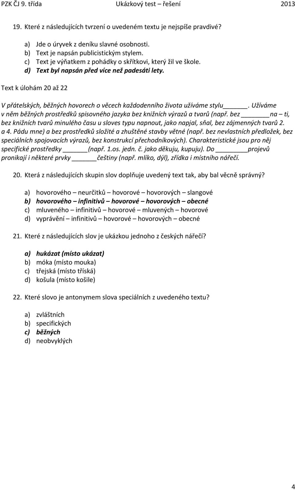 Text k úlohám 20 až 22 V přátelských, běžných hovorech o věcech každodenního života užíváme stylu. Užíváme v něm běžných prostředků spisovného jazyka bez knižních výrazů a tvarů (např.