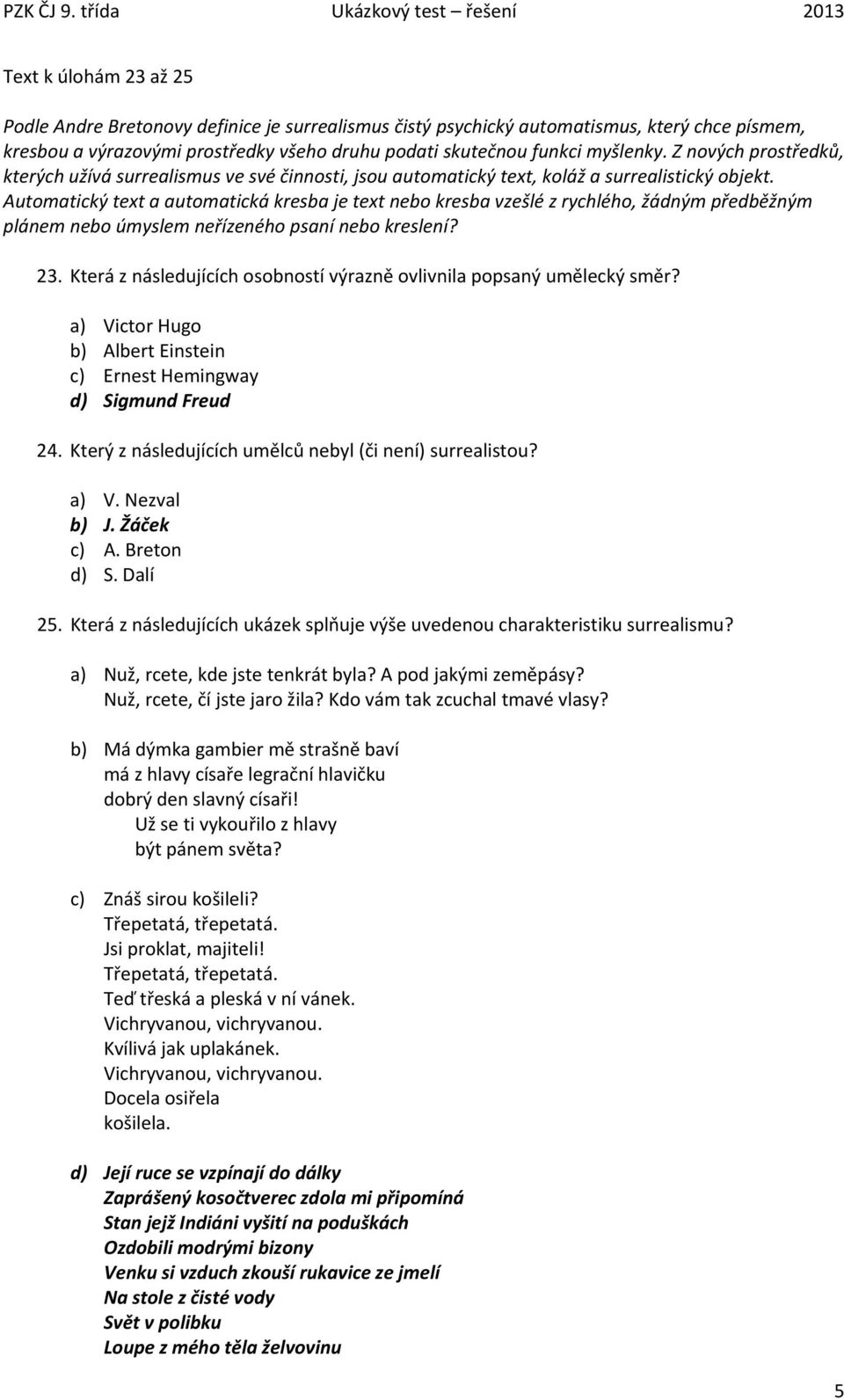 Automatický text a automatická kresba je text nebo kresba vzešlé z rychlého, žádným předběžným plánem nebo úmyslem neřízeného psaní nebo kreslení? 23.