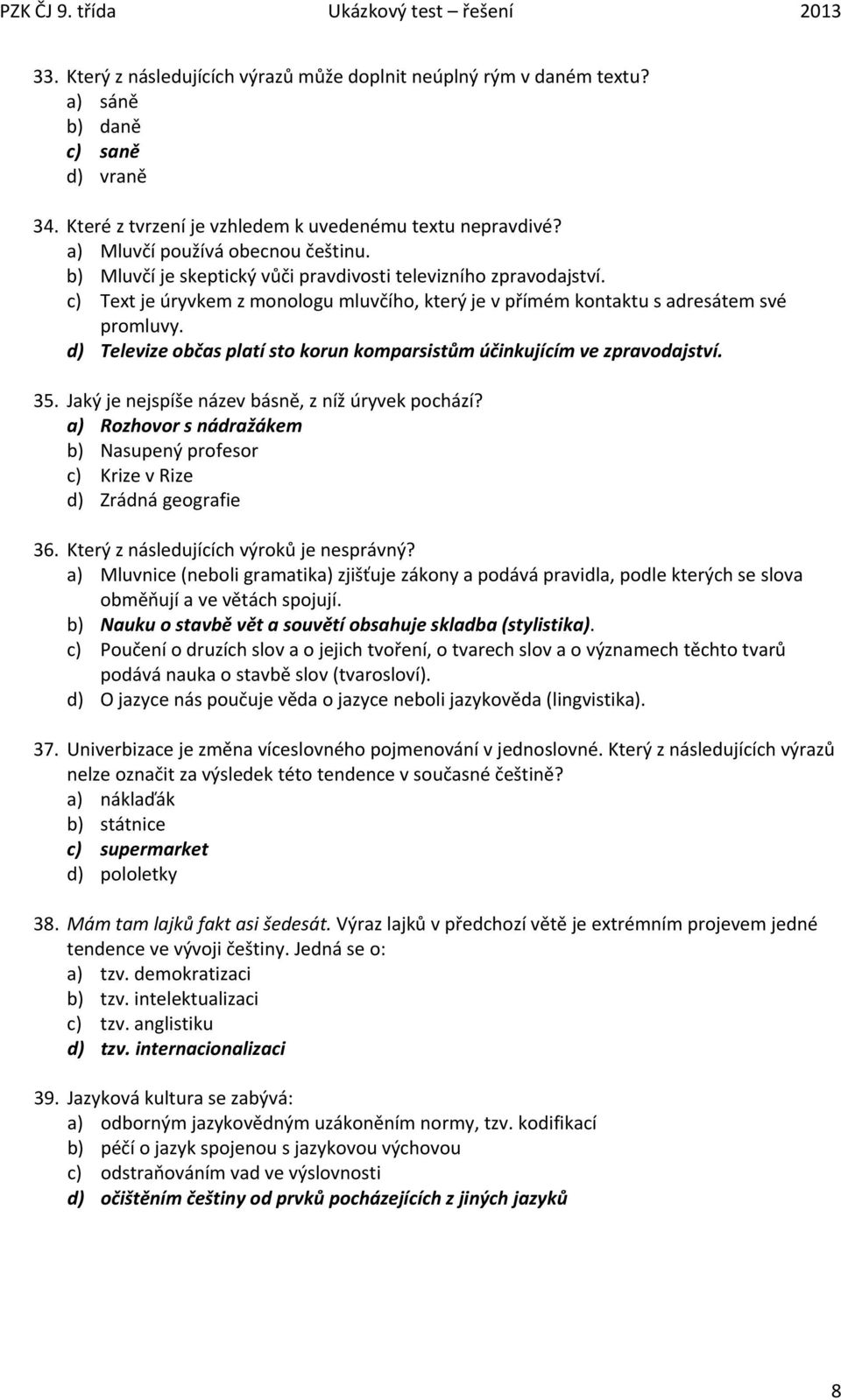 d) Televize občas platí sto korun komparsistům účinkujícím ve zpravodajství. 35. Jaký je nejspíše název básně, z níž úryvek pochází?