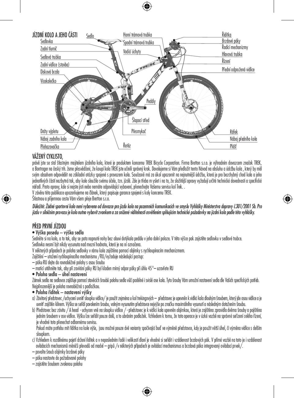 právě jste se stal šťastným majitelem jízdního kola, které je produktem koncernu TREK Bicycle Corporation. Firma Bretton s.r.o. je výhradním dovozcem značek TREK, a Bontrager na český trh.