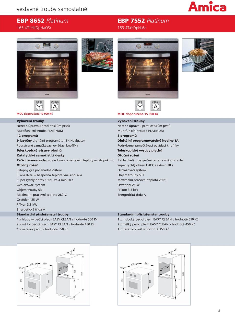 Multifunkční trouba PLATINUM 12 programů 8 programů 9 jazyčný digitální programátor TK Navigátor Digitální programovatelné hodiny TA Podsvícené zamačkávací ovládací knoflíky Podsvícené zamačkávací