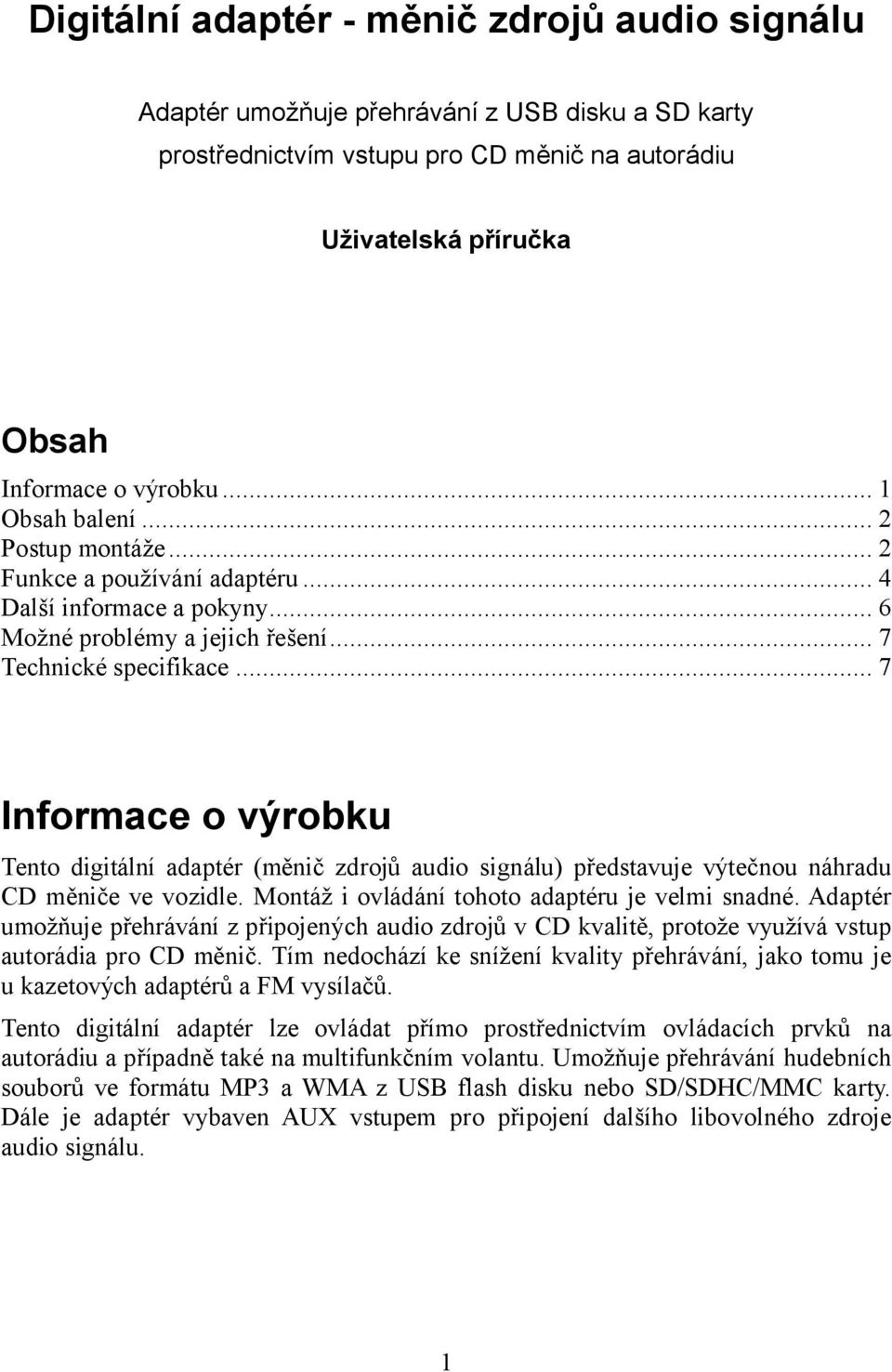 .. 7 Informace o výrobku Tento digitální adaptér (měnič zdrojů audio signálu) představuje výtečnou náhradu CD měniče ve vozidle. Montáž i ovládání tohoto adaptéru je velmi snadné.