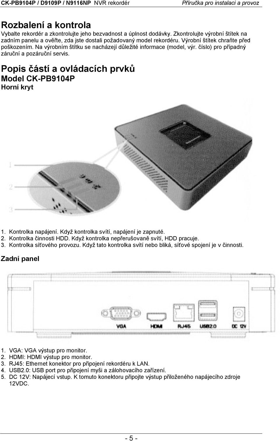 Popis částí a ovládacích prvků Model CK-PB9104P Horní kryt 1. Kontrolka napájení. Když kontrolka svítí, napájení je zapnuté. 2. Kontrolka činnosti HDD. Když kontrolka nepřerušovaně svítí, HDD pracuje.