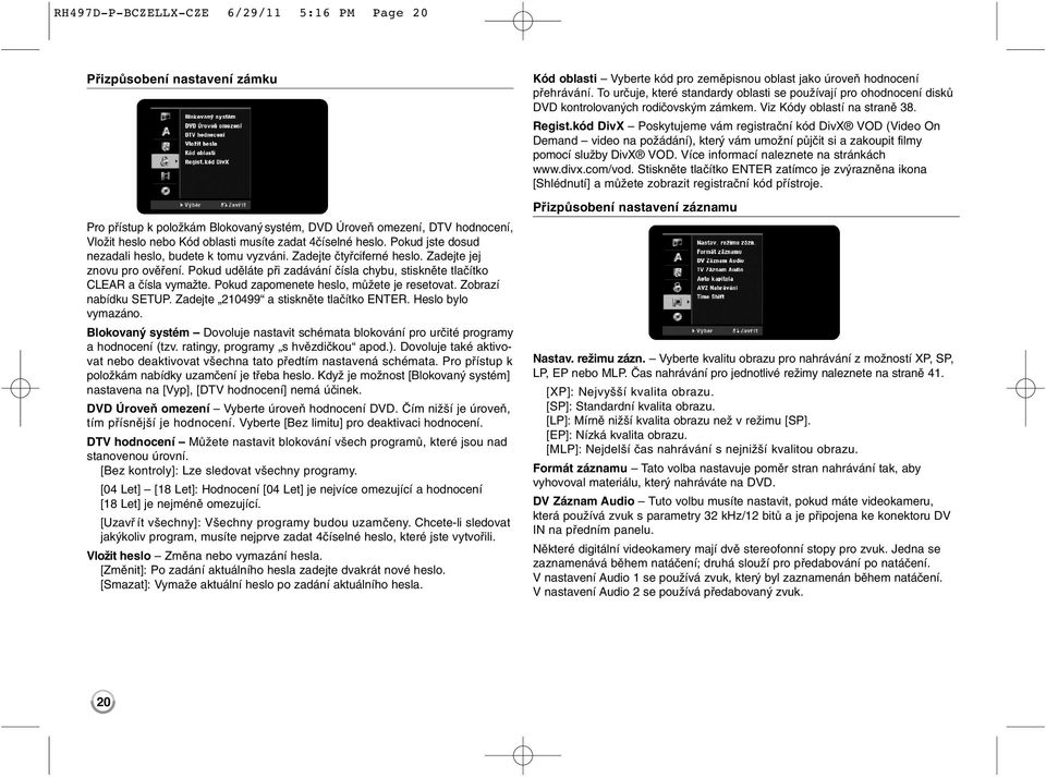 Pokud uděláte při zadávání čísla chybu, stiskněte tlačítko CLEAR a čísla vymažte. Pokud zapomenete heslo, můžete je resetovat. Zobrazí nabídku SETUP. Zadejte 210499 a stiskněte tlačítko ENTER.