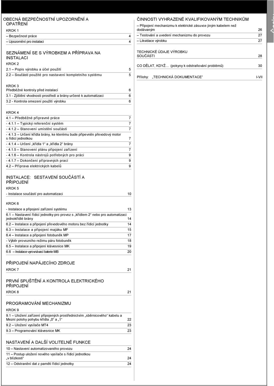 2 Součásti použité pro nastavení kompletního systému 5 KROK 3 Předběžné kontroly před instalací 6 3.1 - Zjištění vhodnosti prostředí a brány určené k automatizaci 6 3.