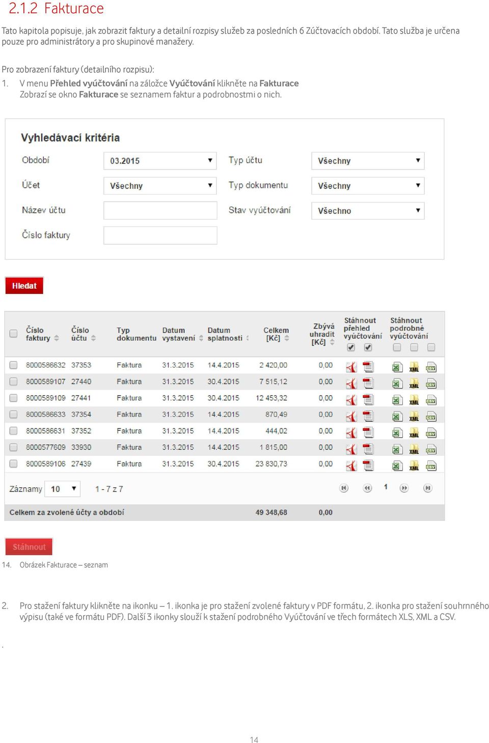 V menu Přehled vyúčtování na záložce Vyúčtování klikněte na Fakturace Zobrazí se okno Fakturace se seznamem faktur a podrobnostmi o nich. 14.