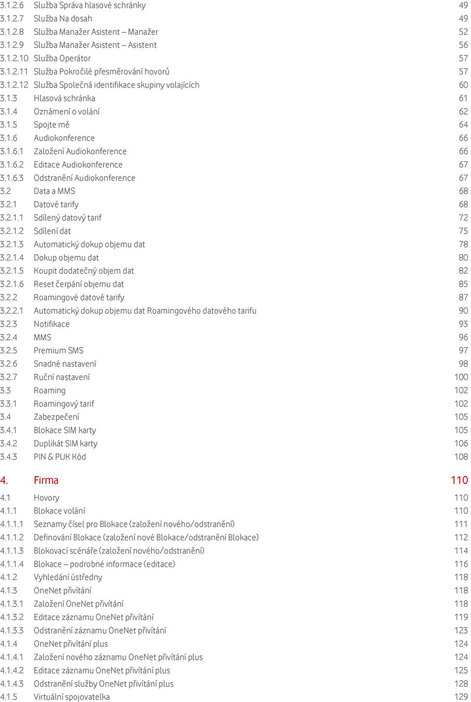 1.6.3 Odstranění Audiokonference 67 3.2 Data a MMS 68 3.2.1 Datové tarify 68 3.2.1.1 Sdílený datový tarif 72 3.2.1.2 Sdílení dat 75 3.2.1.3 Automatický dokup objemu dat 78 3.2.1.4 Dokup objemu dat 80 3.