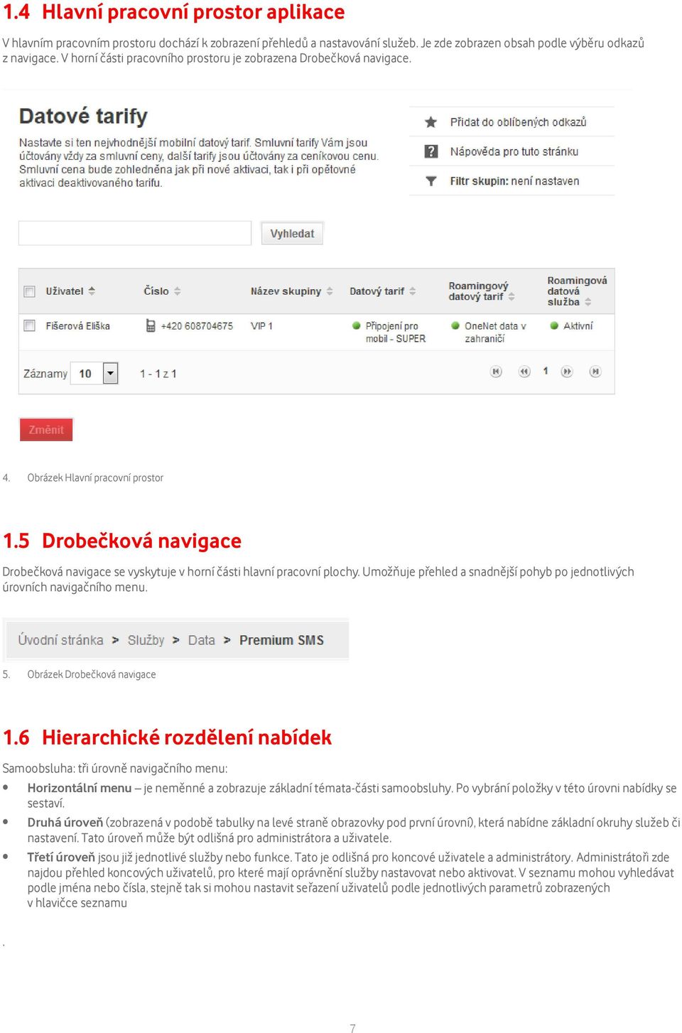 Umožňuje přehled a snadnější pohyb po jednotlivých úrovních navigačního menu. 5. Obrázek Drobečková navigace 1.