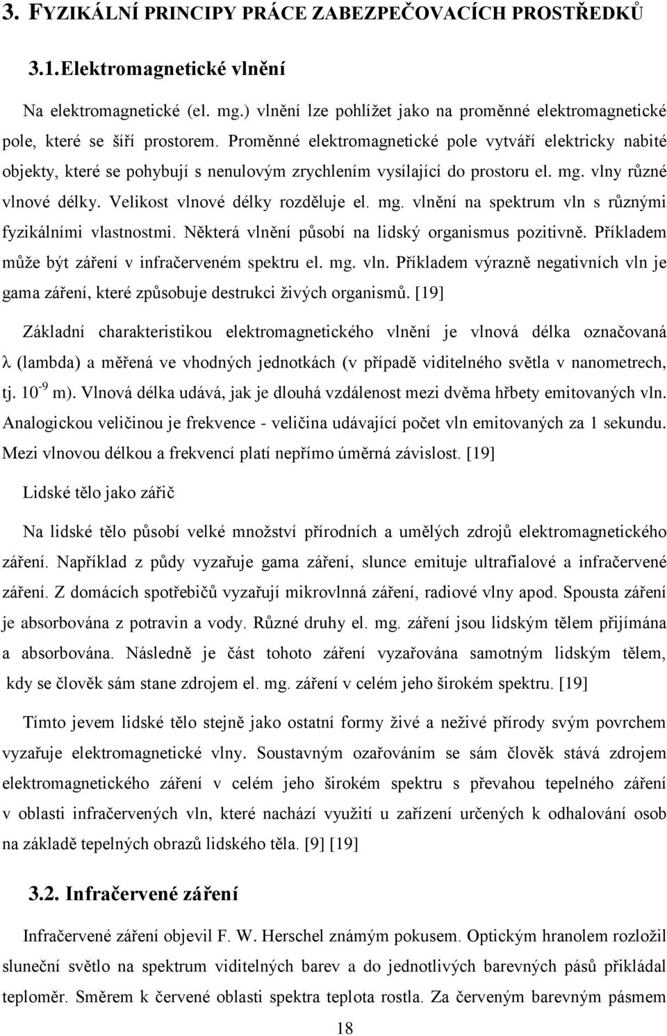 Proměnné elektromagnetické pole vytváří elektricky nabité objekty, které se pohybují s nenulovým zrychlením vysílající do prostoru el. mg. vlny různé vlnové délky. Velikost vlnové délky rozděluje el.