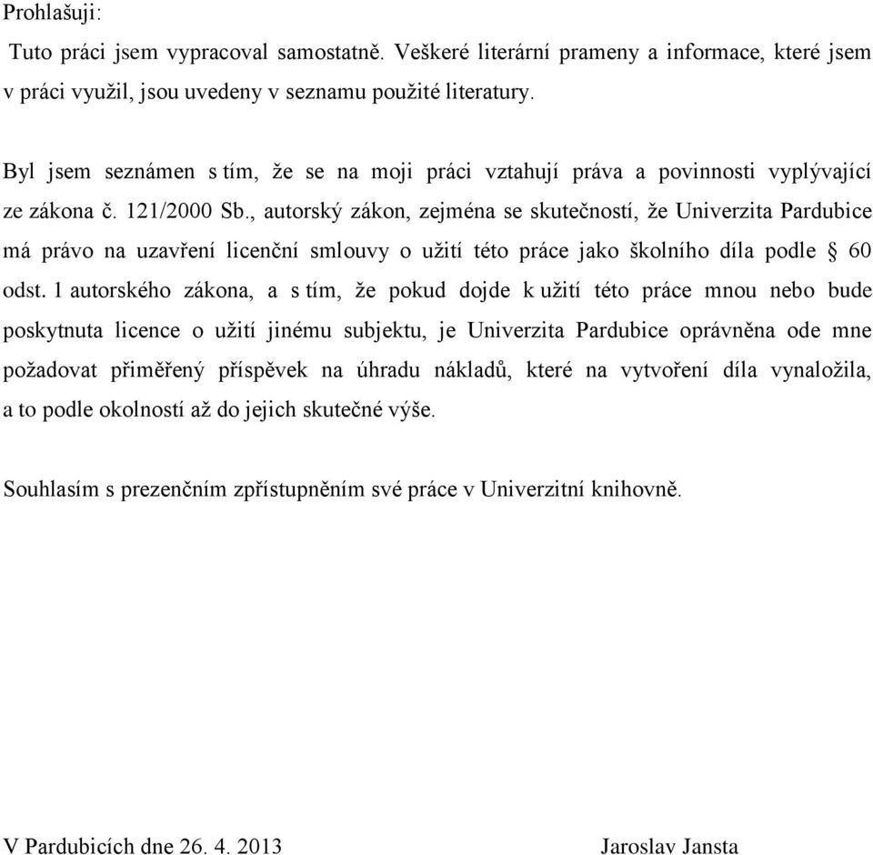 , autorský zákon, zejména se skutečností, že Univerzita Pardubice má právo na uzavření licenční smlouvy o užití této práce jako školního díla podle 60 odst.