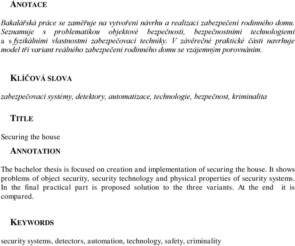 V závěrečné praktické části navrhuje model tří variant reálného zabezpečení rodinného domu se vzájemným porovnáním.