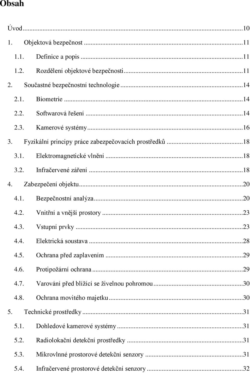 .. 20 4.2. Vnitřní a vnější prostory... 23 4.3. Vstupní prvky... 23 4.4. Elektrická soustava... 28 4.5. Ochrana před zaplavením... 29 4.6. Protipožární ochrana... 29 4.7.