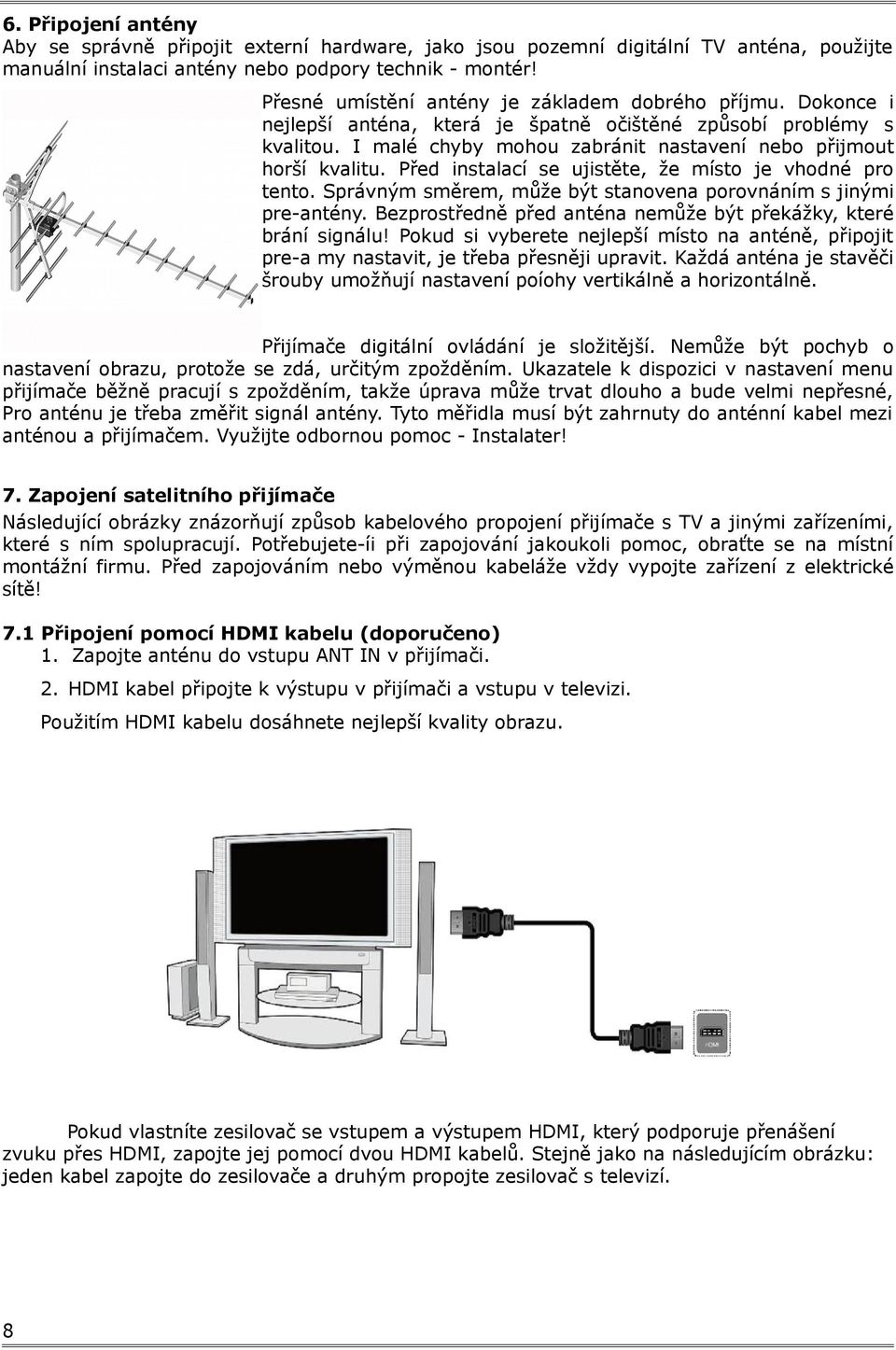 Před instalací se ujistěte, že místo je vhodné pro tento. Správným směrem, může být stanovena porovnáním s jinými pre-antény. Bezprostředně před anténa nemůže být překážky, které brání signálu!