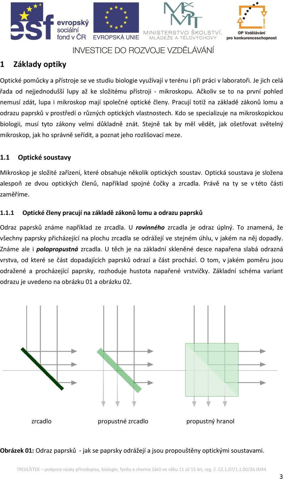 Kdo se specializuje na mikroskopickou biologii, musí tyto zákony velmi důkladně znát. Stejně tak by měl vědět, jak ošetřovat světelný mikroskop, jak ho správně seřídit, a poznat jeho rozlišovací meze.