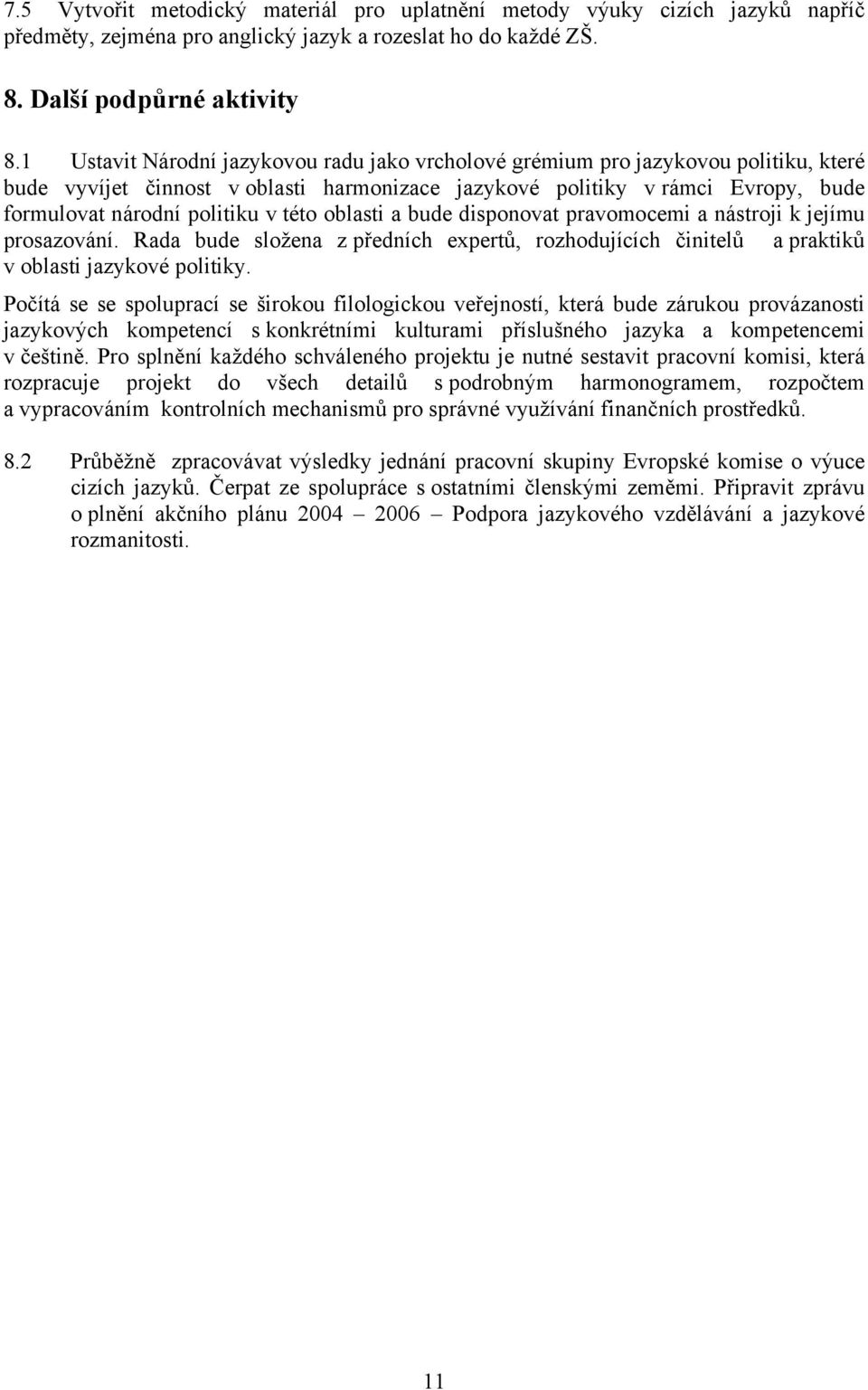 této oblasti a bude disponovat pravomocemi a nástroji k jejímu prosazování. Rada bude složena z předních expertů, rozhodujících činitelů a praktiků v oblasti jazykové politiky.