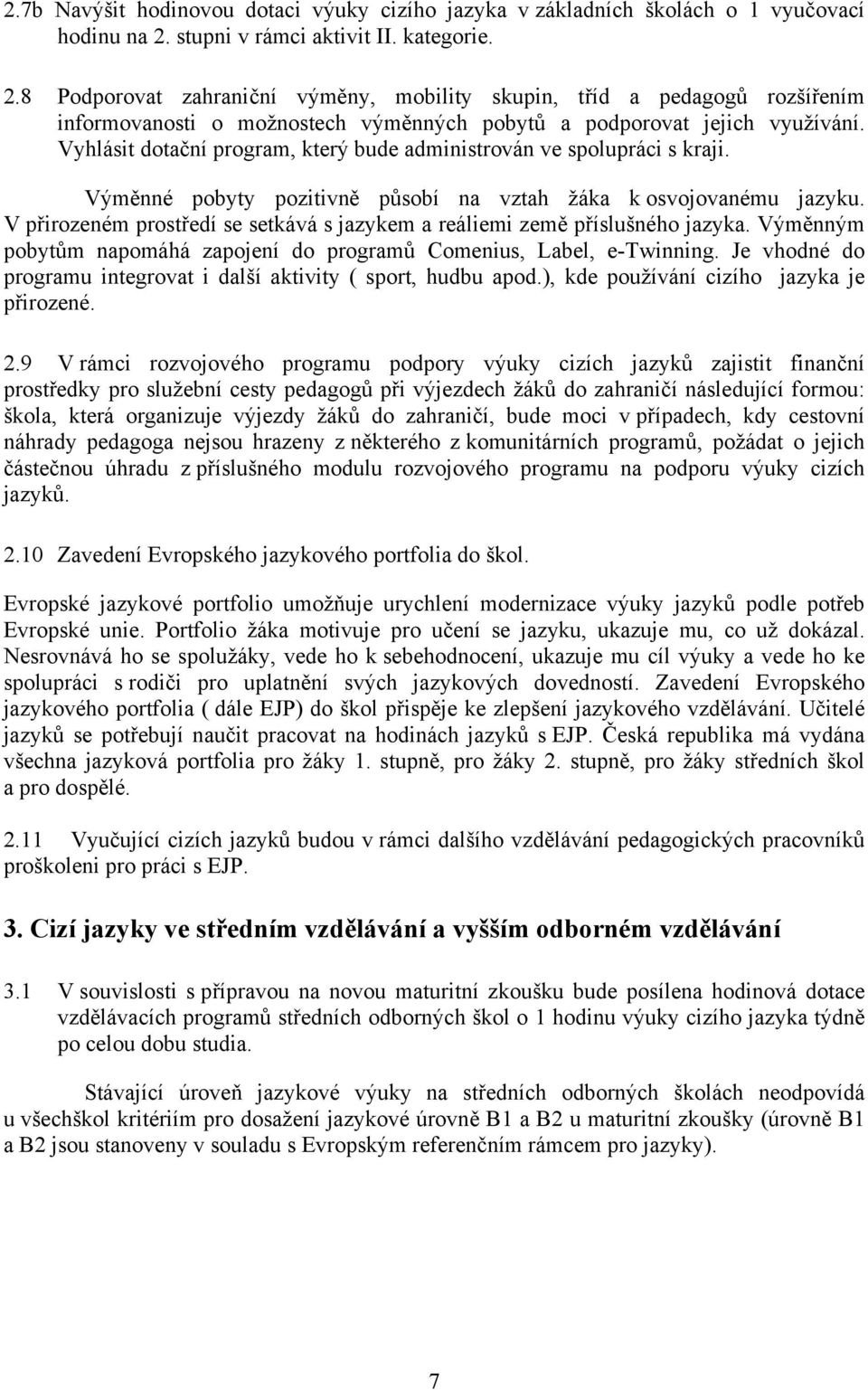 Vyhlásit dotační program, který bude administrován ve spolupráci s kraji. Výměnné pobyty pozitivně působí na vztah žáka k osvojovanému jazyku.