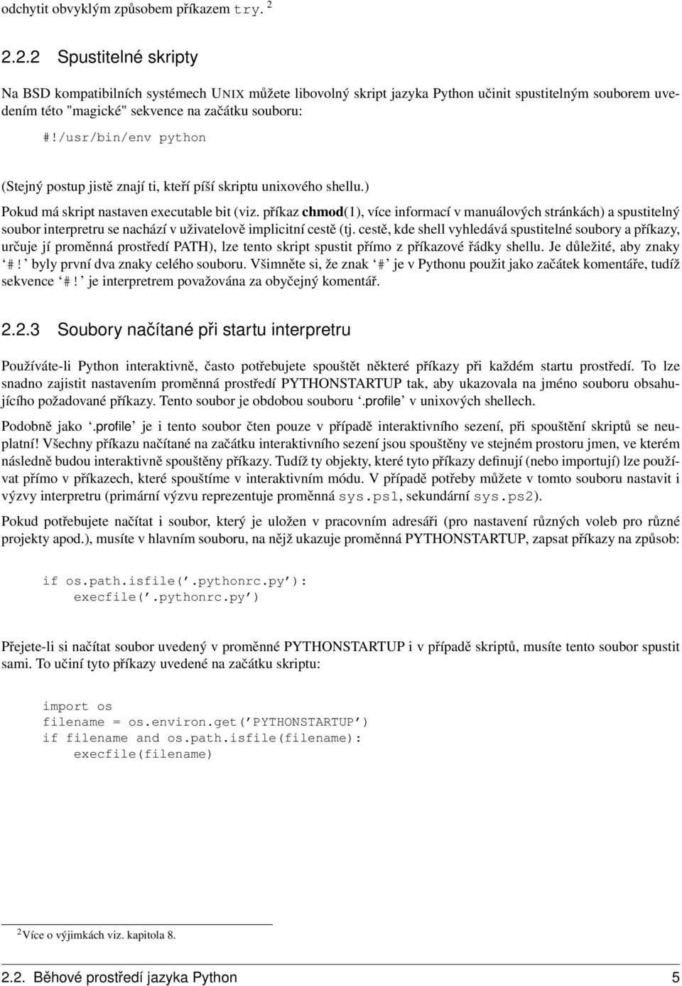 /usr/bin/env python (Stejný postup jistě znají ti, kteří píší skriptu unixového shellu.) Pokud má skript nastaven executable bit (viz.