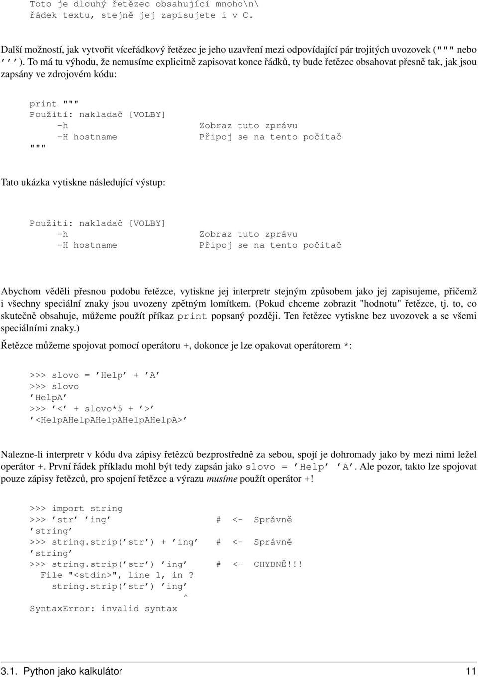 To má tu výhodu, že nemusíme explicitně zapisovat konce řádků, ty bude řetězec obsahovat přesně tak, jak jsou zapsány ve zdrojovém kódu: print """ Použití: nakladač [VOLBY] -h Zobraz tuto zprávu -H