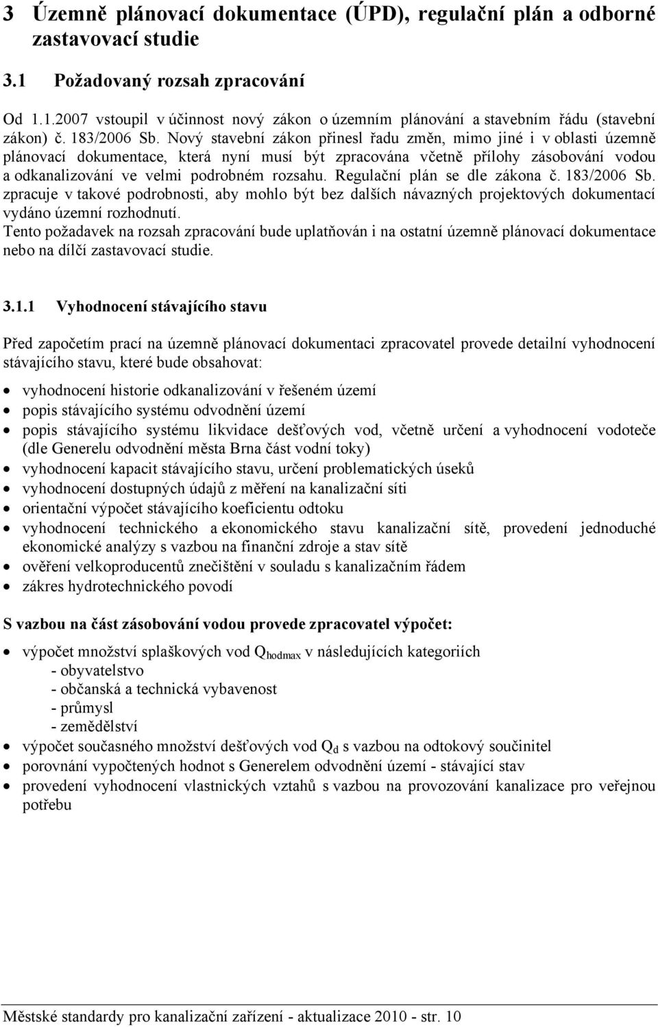 Nový stavební zákon přinesl řadu změn, mimo jiné i v oblasti územně plánovací dokumentace, která nyní musí být zpracována včetně přílohy zásobování vodou a odkanalizování ve velmi podrobném rozsahu.