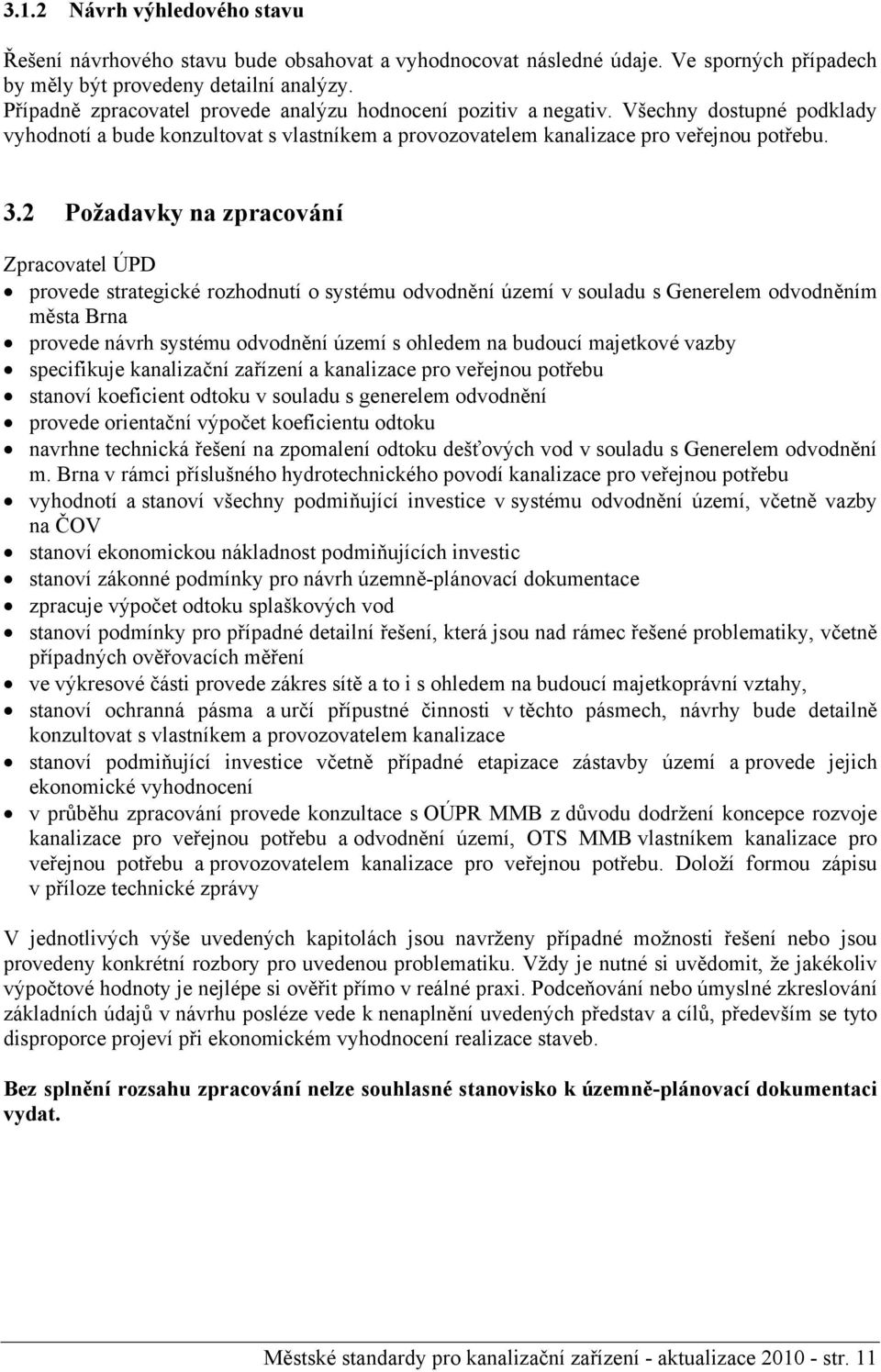 2 Požadavky na zpracování Zpracovatel ÚPD provede strategické rozhodnutí o systému odvodnění území v souladu s Generelem odvodněním města Brna provede návrh systému odvodnění území s ohledem na