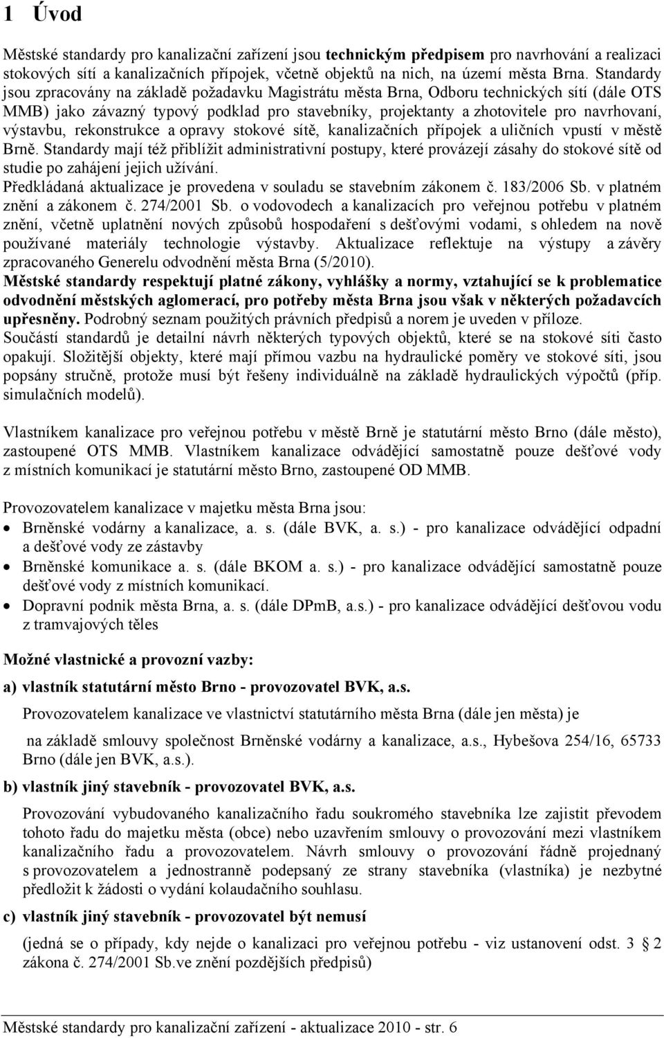 výstavbu, rekonstrukce a opravy stokové sítě, kanalizačních přípojek a uličních vpustí v městě Brně.