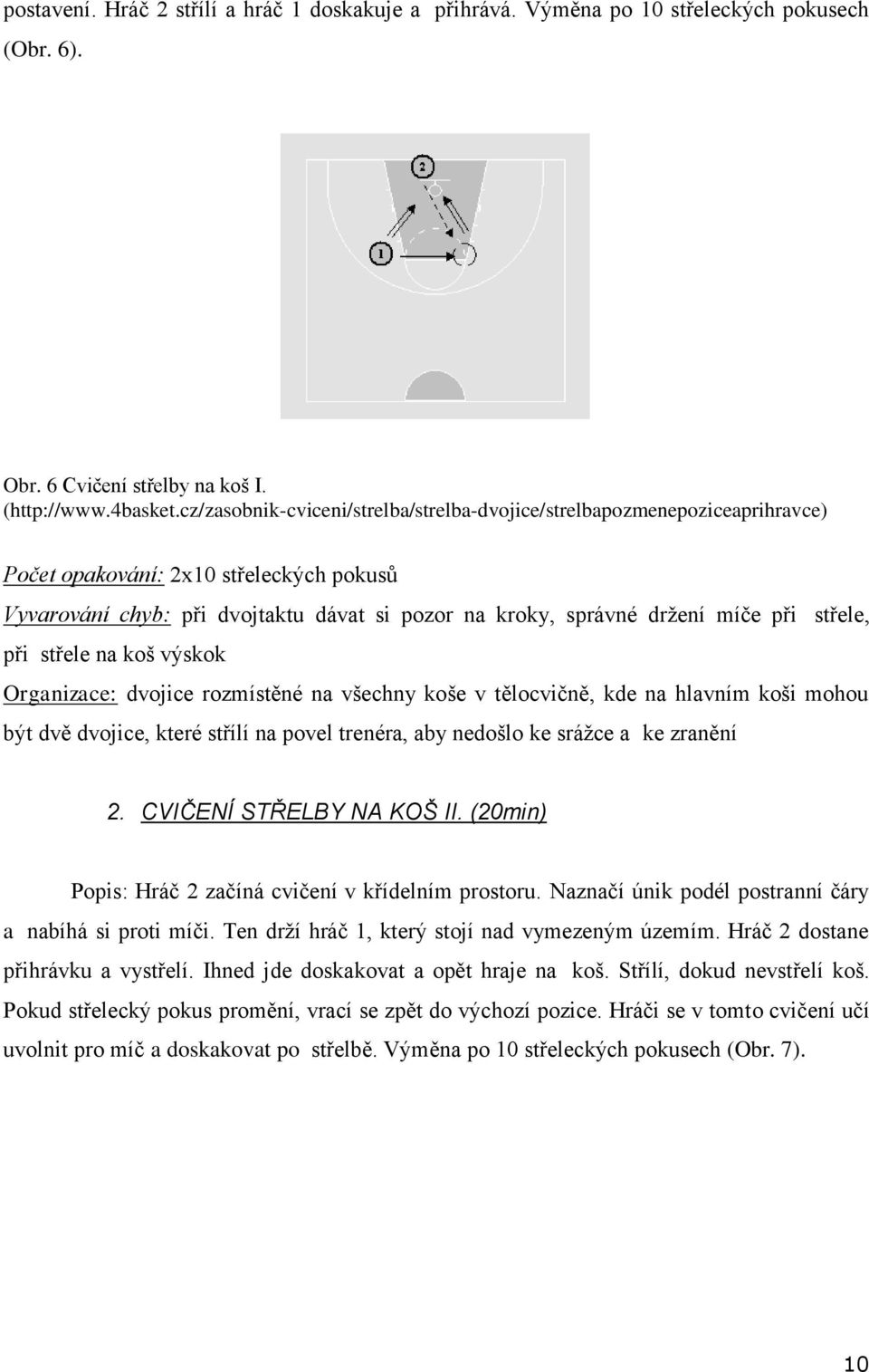 střele, při střele na koš výskok Organizace: dvojice rozmístěné na všechny koše v tělocvičně, kde na hlavním koši mohou být dvě dvojice, které střílí na povel trenéra, aby nedošlo ke srážce a ke