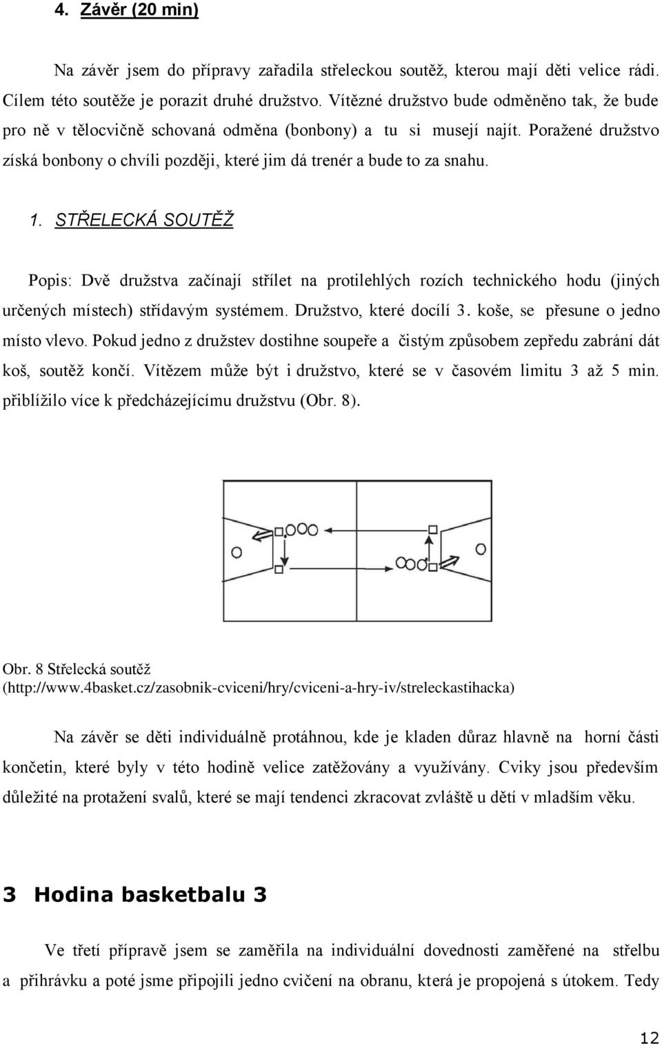 Poražené družstvo získá bonbony o chvíli později, které jim dá trenér a bude to za snahu. 1.