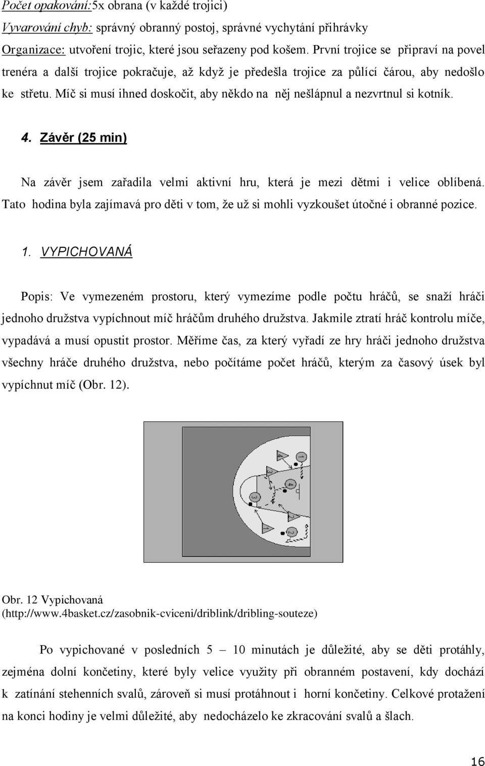 Míč si musí ihned doskočit, aby někdo na něj nešlápnul a nezvrtnul si kotník. 4. Závěr (25 min) Na závěr jsem zařadila velmi aktivní hru, která je mezi dětmi i velice oblíbená.