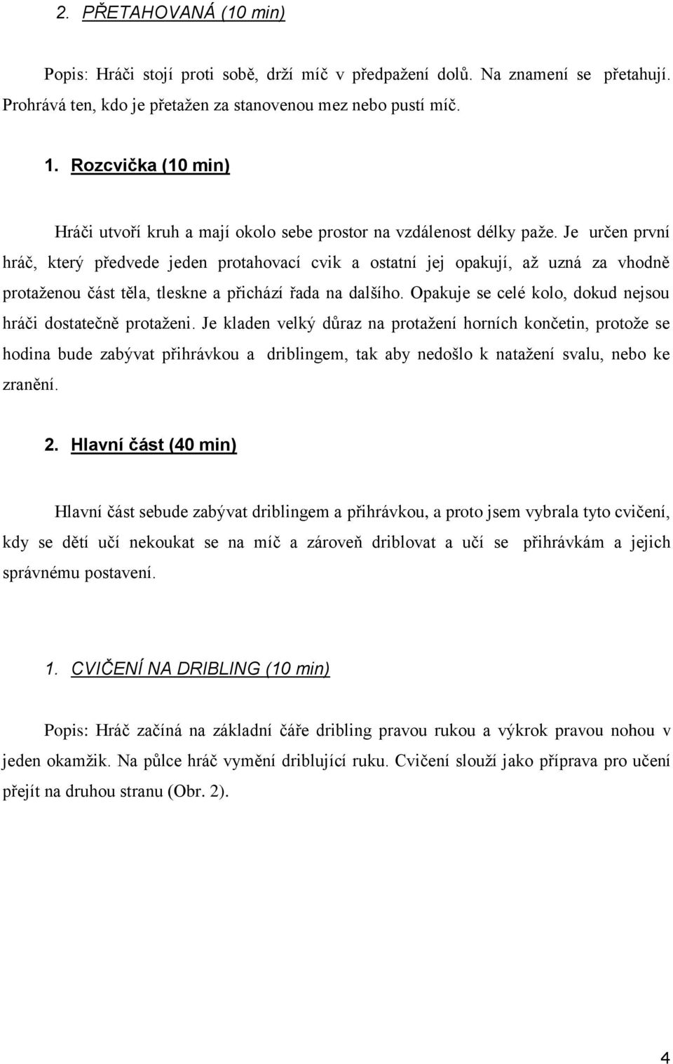 Je určen první hráč, který předvede jeden protahovací cvik a ostatní jej opakují, až uzná za vhodně protaženou část těla, tleskne a přichází řada na dalšího.