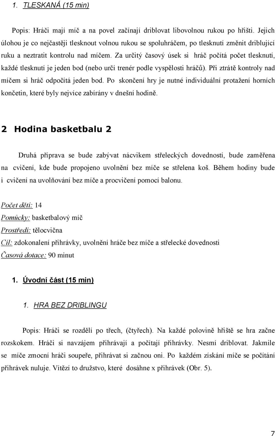 Za určitý časový úsek si hráč počítá počet tlesknutí, každé tlesknutí je jeden bod (nebo určí trenér podle vyspělosti hráčů). Při ztrátě kontroly nad míčem si hráč odpočítá jeden bod.