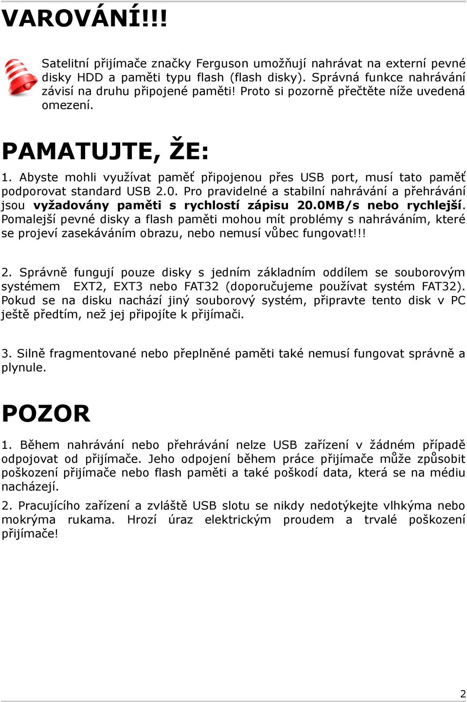 Pro pravidelné a stabilní nahrávání a přehrávání jsou vyžadovány paměti s rychlostí zápisu 20.0MB/s nebo rychlejší.